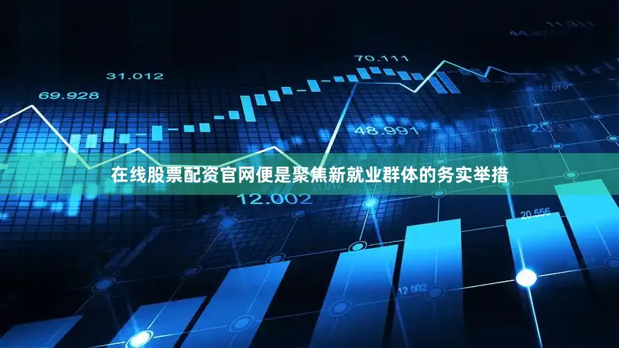 在线股票配资官网便是聚焦新就业群体的务实举措