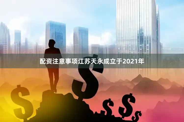 配资注意事项江苏天永成立于2021年
